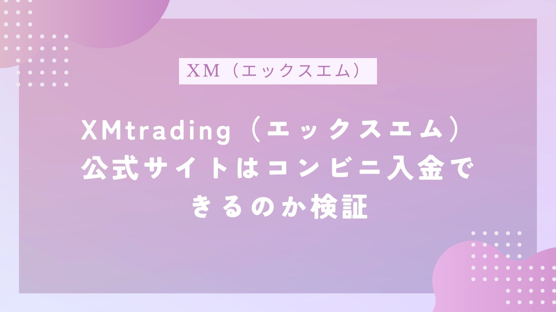 XMtrading（エックスエム）公式サイトはコンビニ入金できるのか検証